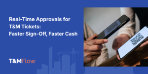 Real-Time Approvals for T&M Tickets Faster Sign-Off, Faster Cash